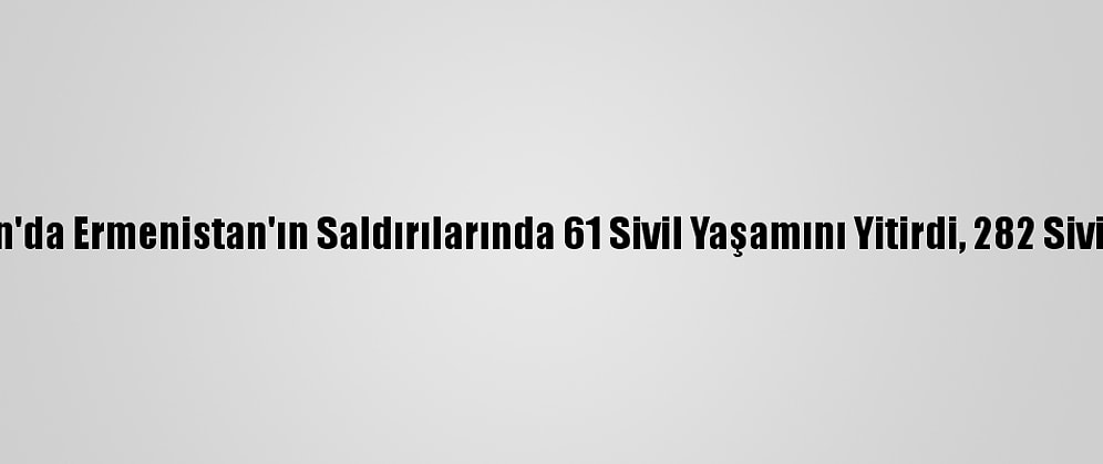 Azerbaycan'da Ermenistan'ın Saldırılarında 61 Sivil Yaşamını Yitirdi, 282 Sivil Yaralandı