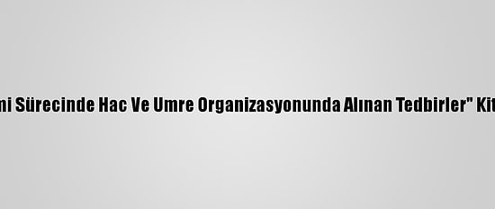 Diyanet "Pandemi Sürecinde Hac Ve Umre Organizasyonunda Alınan Tedbirler" Kitapçığı Hazırladı