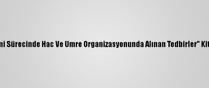 Diyanet "Pandemi Sürecinde Hac Ve Umre Organizasyonunda Alınan Tedbirler" Kitapçığı Hazırladı