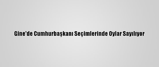 Gine'de Cumhurbaşkanı Seçimlerinde Oylar Sayılıyor