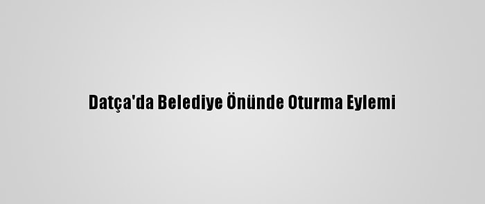 Datça'da Belediye Önünde Oturma Eylemi