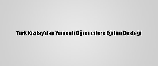 Türk Kızılay'dan Yemenli Öğrencilere Eğitim Desteği
