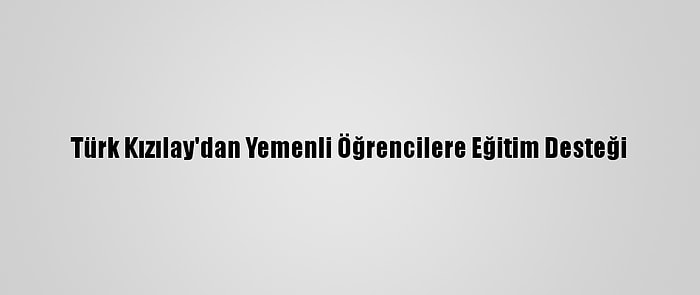 Türk Kızılay'dan Yemenli Öğrencilere Eğitim Desteği