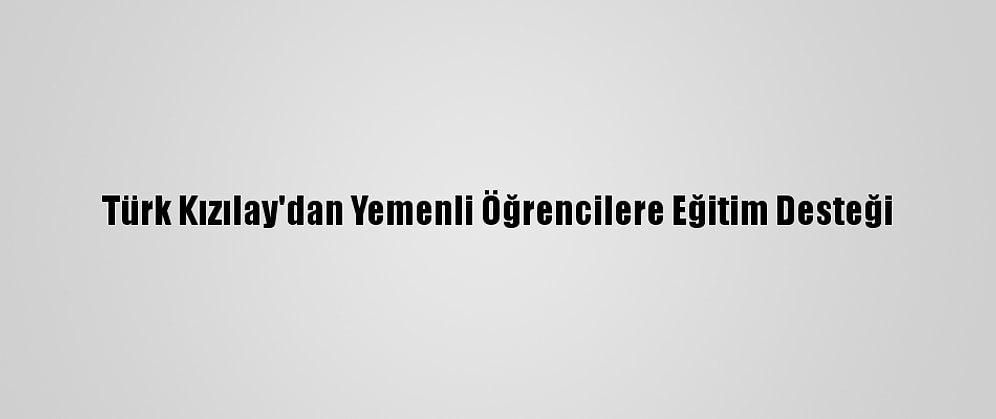 Türk Kızılay'dan Yemenli Öğrencilere Eğitim Desteği
