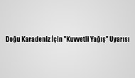 Doğu Karadeniz İçin "Kuvvetli Yağış" Uyarısı