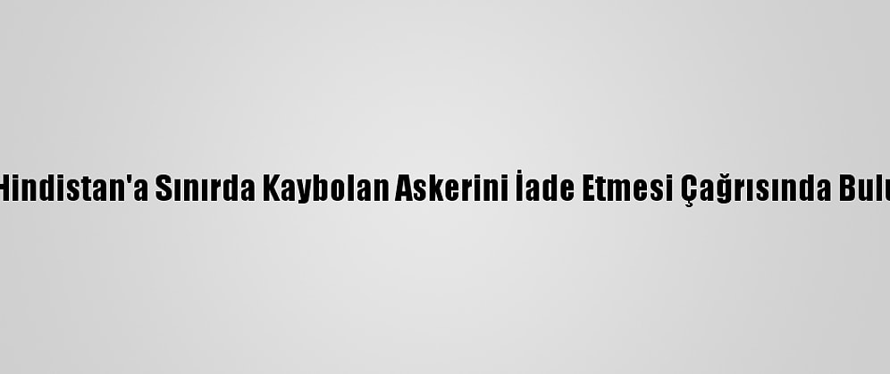 Çin, Hindistan'a Sınırda Kaybolan Askerini İade Etmesi Çağrısında Bulundu