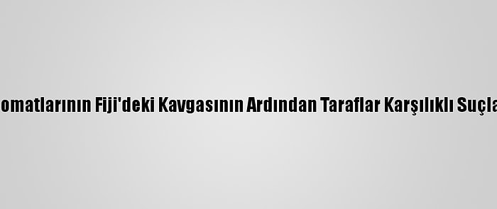 Çin Ve Tayvan Diplomatlarının Fiji'deki Kavgasının Ardından Taraflar Karşılıklı Suçlamalarda Bulundu