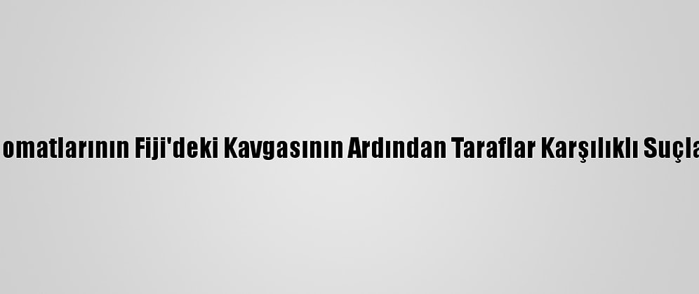 Çin Ve Tayvan Diplomatlarının Fiji'deki Kavgasının Ardından Taraflar Karşılıklı Suçlamalarda Bulundu