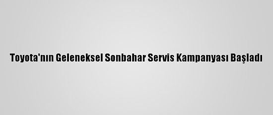 Toyota'nın Geleneksel Sonbahar Servis Kampanyası Başladı