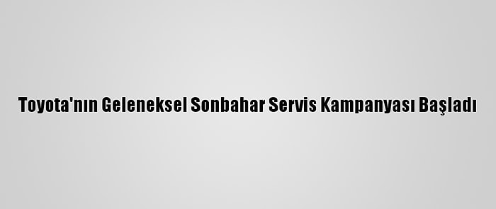 Toyota'nın Geleneksel Sonbahar Servis Kampanyası Başladı