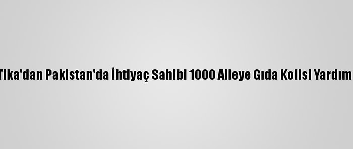 Tika'dan Pakistan'da İhtiyaç Sahibi 1000 Aileye Gıda Kolisi Yardımı