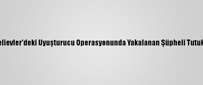 Bahçelievler'deki Uyuşturucu Operasyonunda Yakalanan Şüpheli Tutuklandı