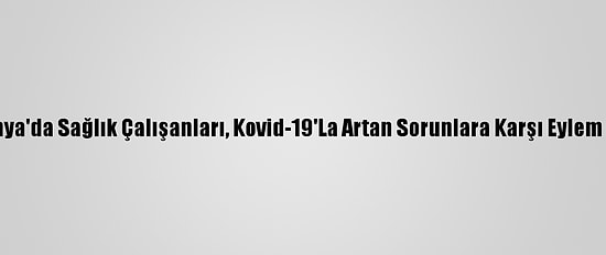 İspanya'da Sağlık Çalışanları, Kovid-19'La Artan Sorunlara Karşı Eylem Yaptı