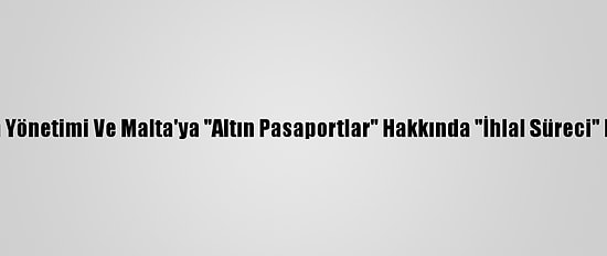 AB, Rum Yönetimi Ve Malta'ya "Altın Pasaportlar" Hakkında "İhlal Süreci" Başlattı