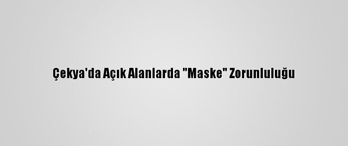 Çekya'da Açık Alanlarda "Maske" Zorunluluğu