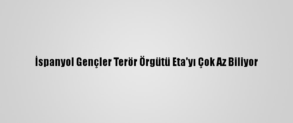 İspanyol Gençler Terör Örgütü Eta'yı Çok Az Biliyor