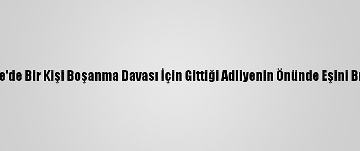 Kırıkkale'de Bir Kişi Boşanma Davası İçin Gittiği Adliyenin Önünde Eşini Bıçakladı