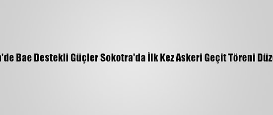Yemen'de Bae Destekli Güçler Sokotra'da İlk Kez Askeri Geçit Töreni Düzenledi