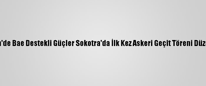 Yemen'de Bae Destekli Güçler Sokotra'da İlk Kez Askeri Geçit Töreni Düzenledi