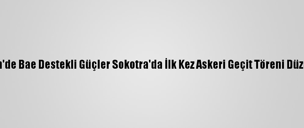 Yemen'de Bae Destekli Güçler Sokotra'da İlk Kez Askeri Geçit Töreni Düzenledi