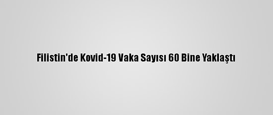 Filistin'de Kovid-19 Vaka Sayısı 60 Bine Yaklaştı