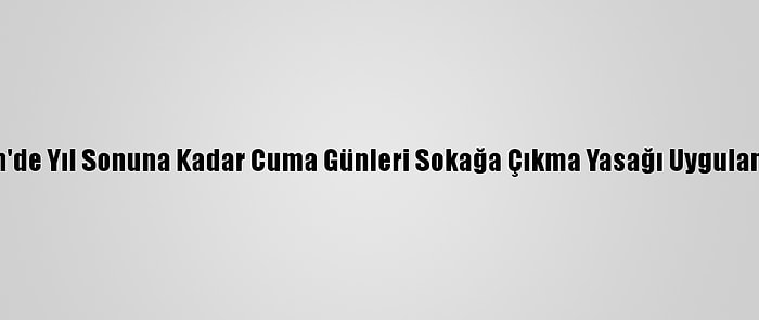 Ürdün'de Yıl Sonuna Kadar Cuma Günleri Sokağa Çıkma Yasağı Uygulanacak