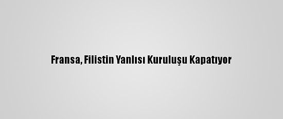 Fransa, Filistin Yanlısı Kuruluşu Kapatıyor