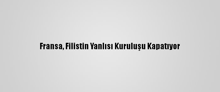 Fransa, Filistin Yanlısı Kuruluşu Kapatıyor