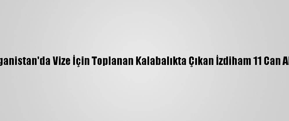 Afganistan'da Vize İçin Toplanan Kalabalıkta Çıkan İzdiham 11 Can Aldı