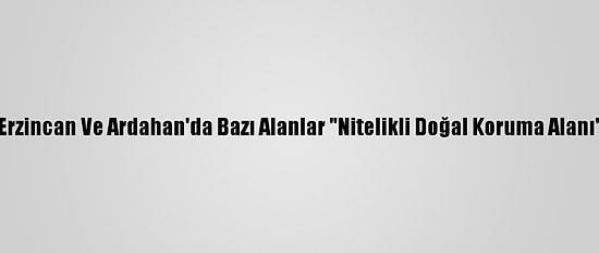 Kars, Erzincan Ve Ardahan'da Bazı Alanlar "Nitelikli Doğal Koruma Alanı" Oldu