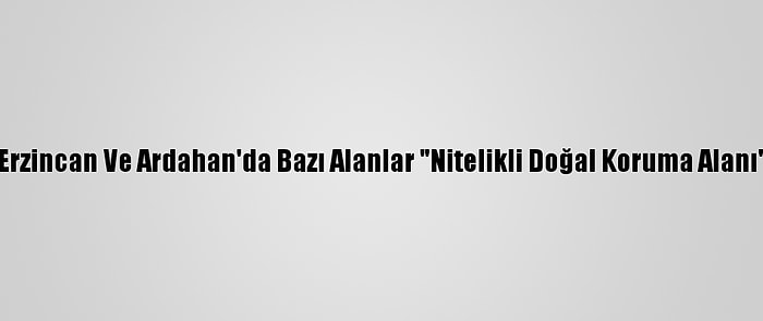 Kars, Erzincan Ve Ardahan'da Bazı Alanlar "Nitelikli Doğal Koruma Alanı" Oldu