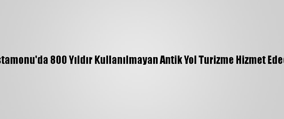 Kastamonu'da 800 Yıldır Kullanılmayan Antik Yol Turizme Hizmet Edecek