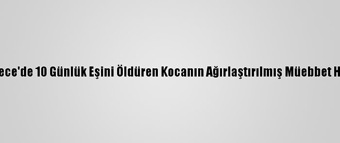 Büyükçekmece'de 10 Günlük Eşini Öldüren Kocanın Ağırlaştırılmış Müebbet Hapsi İstendi