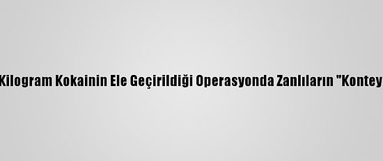 Mersin'de 220 Kilogram Kokainin Ele Geçirildiği Operasyonda Zanlıların "Konteyner Kurnazlığı"