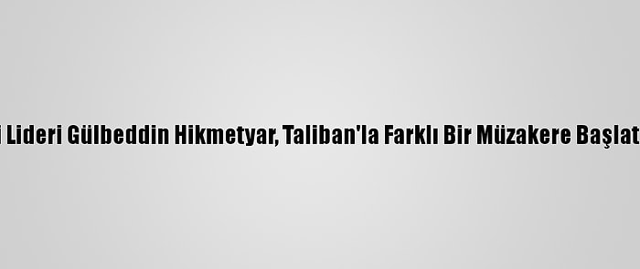 Hizb-İ İslami Partisi Lideri Gülbeddin Hikmetyar, Taliban'la Farklı Bir Müzakere Başlatacaklarını Duyurdu