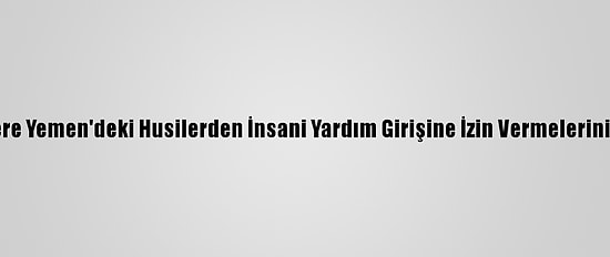 İngiltere Yemen'deki Husilerden İnsani Yardım Girişine İzin Vermelerini İstedi