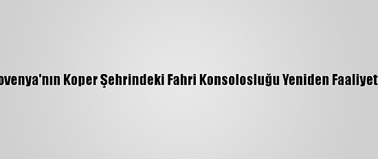 Türkiye'nin Slovenya'nın Koper Şehrindeki Fahri Konsolosluğu Yeniden Faaliyetlerine Başladı