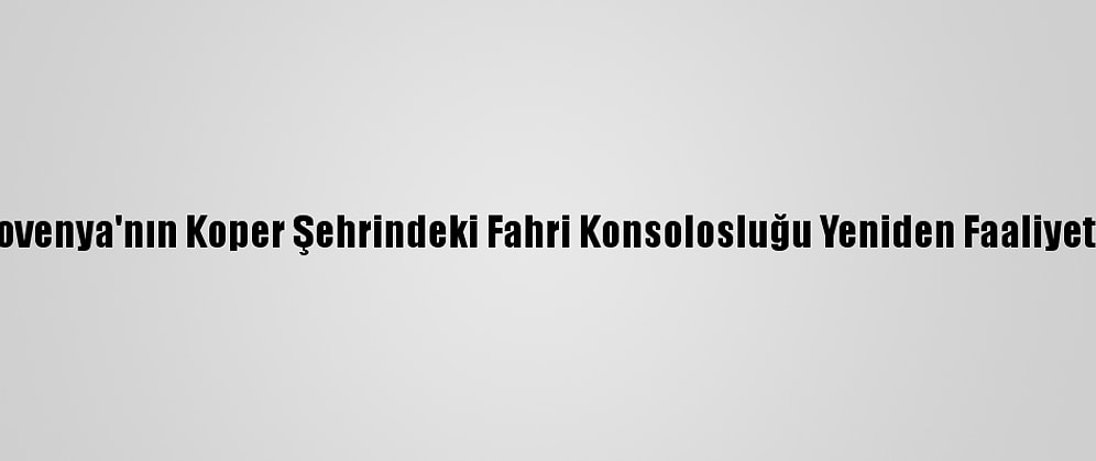 Türkiye'nin Slovenya'nın Koper Şehrindeki Fahri Konsolosluğu Yeniden Faaliyetlerine Başladı