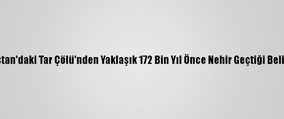 Hindistan'daki Tar Çölü'nden Yaklaşık 172 Bin Yıl Önce Nehir Geçtiği Belirlendi