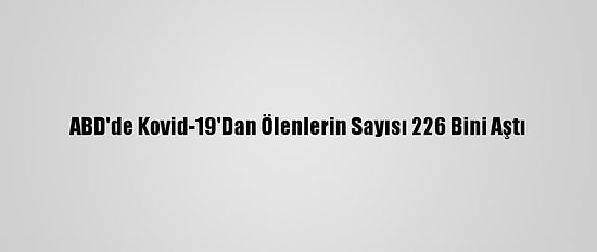 ABD'de Kovid-19'Dan Ölenlerin Sayısı 226 Bini Aştı