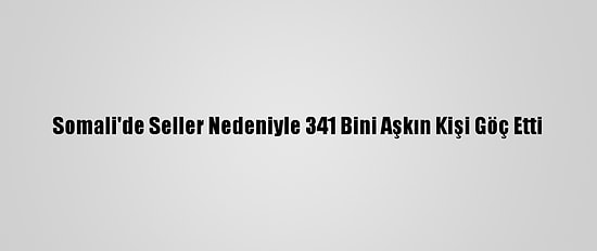 Somali'de Seller Nedeniyle 341 Bini Aşkın Kişi Göç Etti
