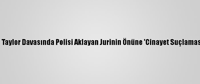 ABD'deki Siyahi Taylor Davasında Polisi Aklayan Jurinin Önüne 'Cinayet Suçlaması' Getirilmemiş