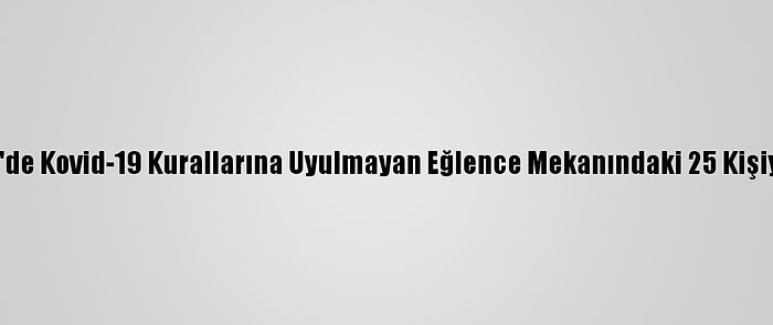 Mersin'de Kovid-19 Kurallarına Uyulmayan Eğlence Mekanındaki 25 Kişiye Ceza