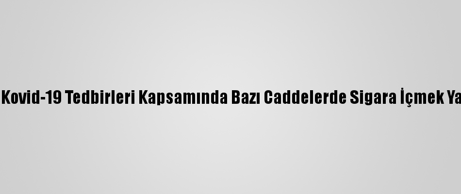 Elazig Da Kovid 19 Tedbirleri Kapsaminda Bazi Caddelerde Sigara Icmek Yasaklandi Onedio Com