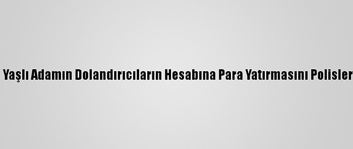 Burdur'da Yaşlı Adamın Dolandırıcıların Hesabına Para Yatırmasını Polisler Engelledi