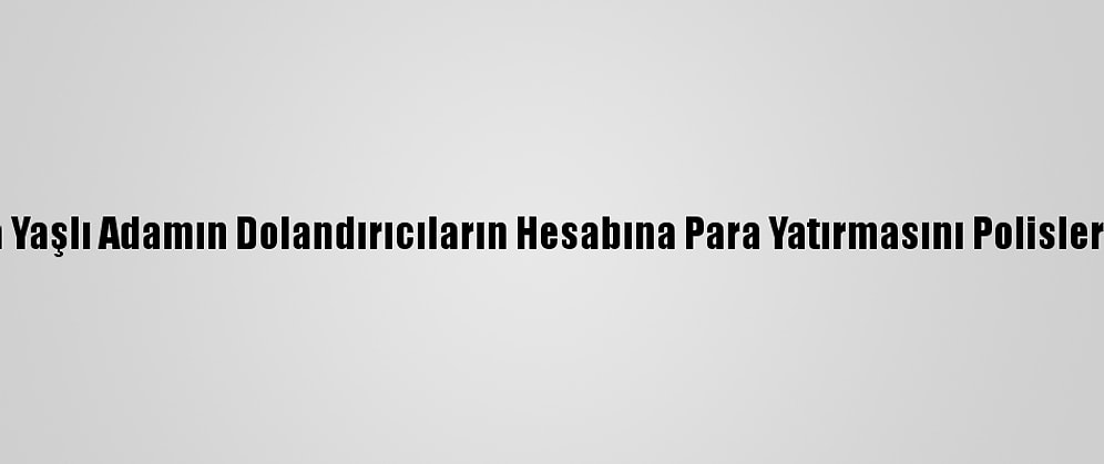 Burdur'da Yaşlı Adamın Dolandırıcıların Hesabına Para Yatırmasını Polisler Engelledi