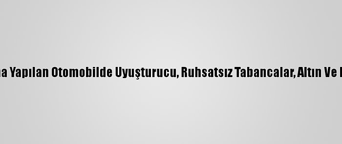 Bitlis'te Arama Yapılan Otomobilde Uyuşturucu, Ruhsatsız Tabancalar, Altın Ve Para Bulundu