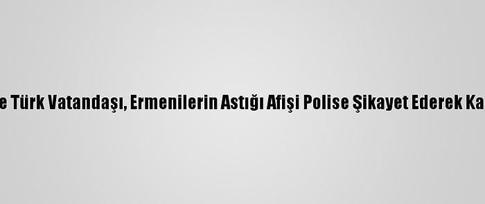 ABD'de Türk Vatandaşı, Ermenilerin Astığı Afişi Polise Şikayet Ederek Kaldırttı