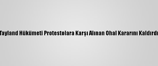 Tayland Hükümeti Protestolara Karşı Alınan Ohal Kararını Kaldırdı