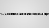 Denizli'de Telefonla Dolandırıcılık Operasyonunda 2 Kişi Tutuklandı